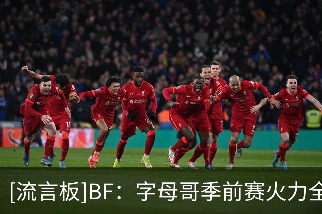 [流言板]BF：字母哥季前赛火力全开，MVP赛季即将到来？